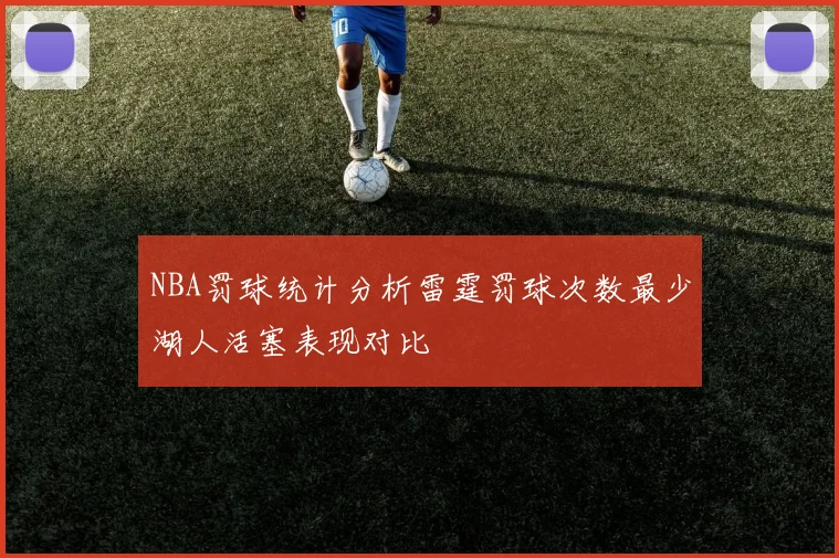 NBA罚球统计分析雷霆罚球次数最少湖人活塞表现对比