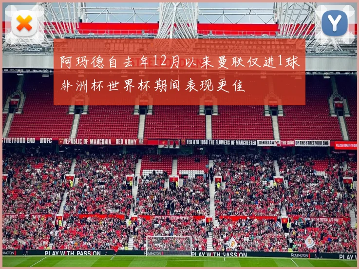 阿玛德自去年12月以来曼联仅进1球非洲杯世界杯期间表现更佳